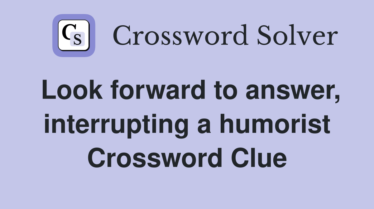 Look forward to answer, interrupting a humorist Crossword Clue